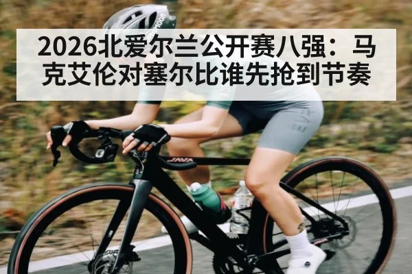 2026北爱尔兰公开赛八强：马克艾伦对塞尔比谁先抢到节奏